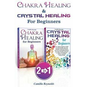 Chakra Healing & Crystal Healing for Beginners: The Ultimate Guides to Balancing, Healing, Understanding and Using Healing Crystals and Stones, Unbloc imagine
