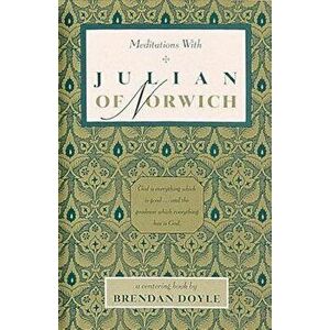 Meditations with Julian of Norwich, Paperback - Brendan Doyle imagine