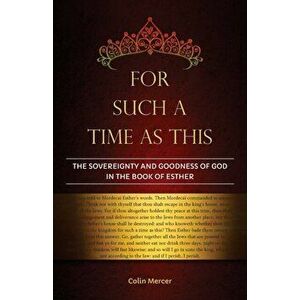 For Such a Time as This: The Sovereignty and Goodness of God in the Book of Esther, Paperback - Colin Mercer imagine