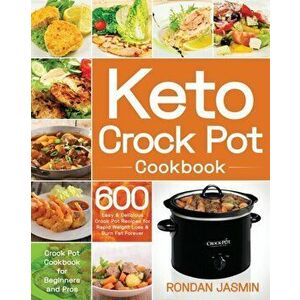 Keto Crock Pot Cookbook: 600 Easy & Delicious Crock Pot Recipes for Rapid Weight Loss & Burn Fat Forever (Crock Pot Cookbook for Beginners and, Paperb imagine