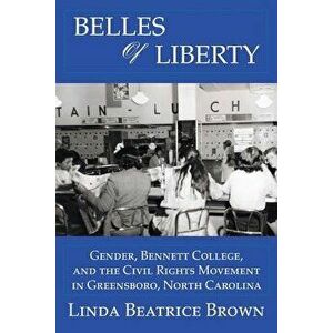 Belles of Liberty: Gender, Bennett College and the Civil Rights Movement, Paperback - Linda Beatrice Brown imagine