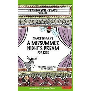 Shakespeare's A Midsummer Night's Dream for Kids: 3 Short Melodramatic Plays for 3 Group Sizes, Hardcover - Brendan P. Kelso imagine