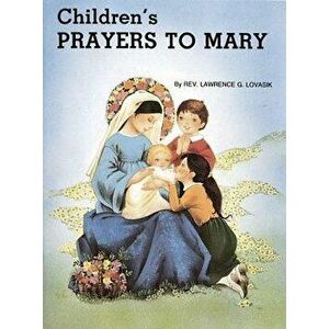 Children's Prayers to Mary, Paperback - Lawrence G. Lovasik imagine