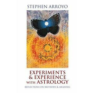 Experiments & Experience with Astrology: Reflections on Methods & Meaning, Paperback - Stephen Arroyo imagine