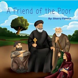 A Friend of the Poor: St Abraam Bishop of Fayum, Paperback - Sherry Fanous imagine
