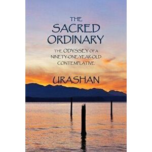 The Sacred Ordinary: The Odyssey of a Ninety-One-Year-Old Contemplative, Paperback - John Schelling Pollock imagine