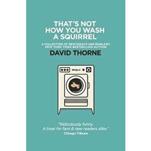 That's Not How You Wash a Squirrel: A collection of new essays and emails, Paperback - David R. Thorne imagine