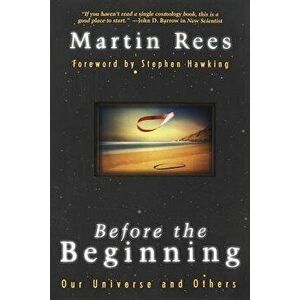Before the Beginning: Our Universe and Others, Paperback - Martin Rees imagine