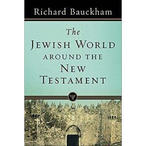 The Jewish World Around the New Testament, Paperback - Richard Bauckham imagine