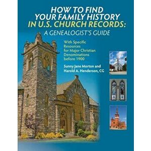 How to Find Your Family History in U.S. Church Records: A Genealogist's Guide: With Specific Resources for Major Christian Denominations before 1900, imagine