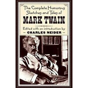 The Complete Humorous Sketches and Tales of Mark Twain, Paperback - Mark Twain imagine