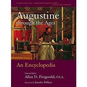 Augustine Through the Ages: An Encyclopedia, Paperback - Allan D. Fitzgerald imagine