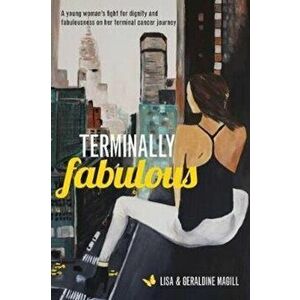 Terminally Fabulous: A young woman's fight for dignity and fabulousness on her terminal cancer journey, Paperback - Geraldine Violet Magill imagine