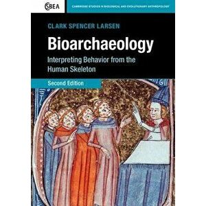 Bioarchaeology, Paperback - Clark Spencer Larsen imagine