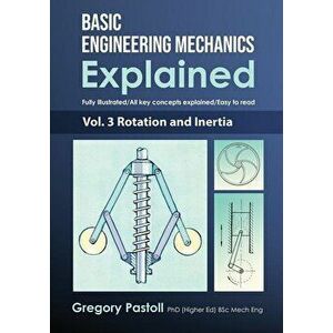 Basic Engineering Mechanics Explained, Volume 3: Rotation and Inertia, Paperback - Gregory Pastoll imagine