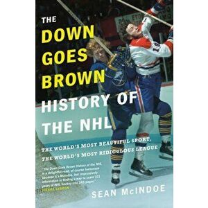 The Down Goes Brown History of the NHL: The World's Most Beautiful Sport, the World's Most Ridiculous League, Paperback - Sean McIndoe imagine