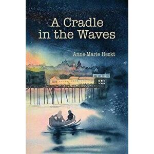 A Cradle in the Waves, Paperback - Anne-Marie Heckt imagine