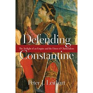 Defending Constantine: The Twilight of an Empire and the Dawn of Christendom, Paperback - Peter J. Leithart imagine