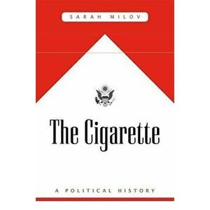 The Cigarette: A Political History, Hardcover - Sarah Milov imagine