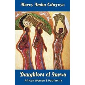 Daughters of Anowa: African Women and Patriarchy, Paperback - Mercy Amba Oduyoye imagine