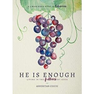 He Is Enough: Living in the Fullness of Jesus (a Study in Colossians), Paperback - Asheritah Ciuciu imagine