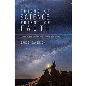 Friend of Science, Friend of Faith: Listening to God in His Works and Word, Paperback - Gregg Davidson imagine