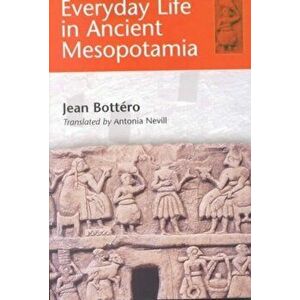Everyday Life in Ancient Mesopotamia, Paperback - Jean Bott ro imagine