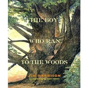 The Boy Who Ran to the Woods, Hardcover - Jim Harrison imagine
