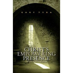 Christ's Empowering Presence: The Pursuit of God Through the Ages, Paperback - Gary Tyra imagine