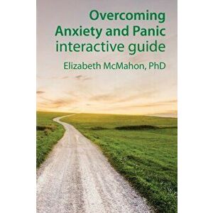 Overcoming Anxiety and Panic interactive guide, Paperback - Elizabeth Jane McMahon imagine