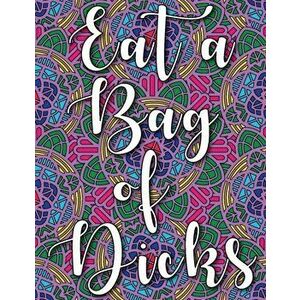 Eat a Bag of Dicks: swear word coloring book for adults stress relieving designs 8.5" X 11" Mandala Designs 54 Pages, Paperback - Mandala Swearing Boo imagine
