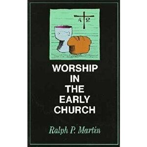Worship in the Early Church, Paperback - Ralph P. Martin imagine