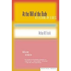 At the Will of the Body: Reflections on Illness, Paperback - Arthur W. Frank imagine