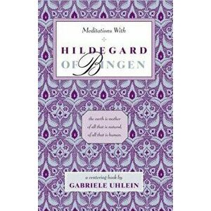Meditations with Hildegard of Bingen, Paperback - Gabriele Uhlein imagine