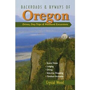 Backroads & Byways of Oregon: Drives, Day Trips & Weekend Excursions, Paperback - Crystal Wood imagine