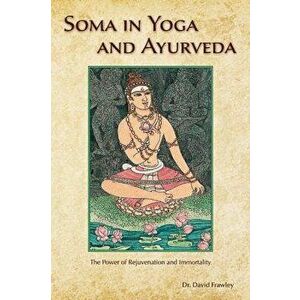 Soma in Yoga and Ayurveda: The Power of Rejuvenation and Immortality, Paperback - David Frawley imagine