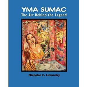 Yma Sumac: The Art Behind the Legend, Paperback - Nidholas E. Limansky imagine