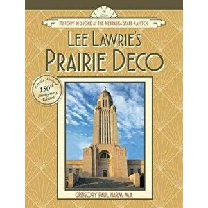 Lee Lawrie's Prairie Deco: History in Stone at the Nebraska State Capitol, Hardcover - Gregory Paul Harm imagine