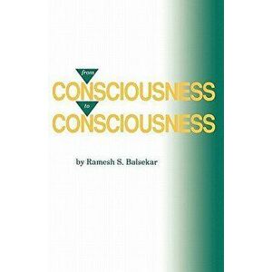 From Consciousness to Consciousness, Paperback - Ramesh S. Balsekar imagine