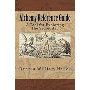 Alchemy Reference Guide: A Tool for Exploring the Secret Art, Paperback - Dennis William Hauck imagine