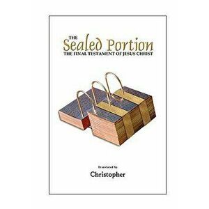 The Sealed Portion - The Final Testament of Jesus Christ, Paperback - Christopher Na imagine