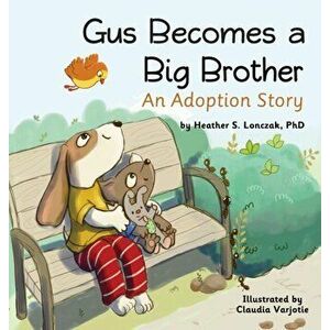 Gus Becomes a Big Brother: An Adoption Story, Hardcover - Heather S. Lonczak imagine