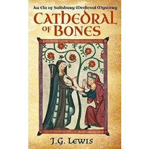 Cathedral of Bones: An Ela of Salisbury Medieval Mystery, Paperback - J. G. Lewis imagine
