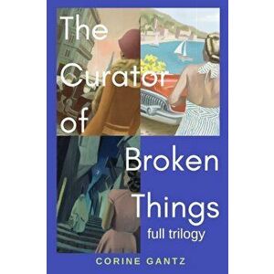 The Curator of Broken Things Trilogy: Full Trilogy, Paperback - Corine Gantz imagine