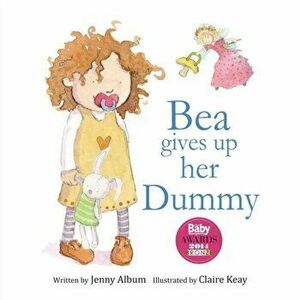 Bea Gives up her Dummy: The book that makes children want to move on from dummies!, Paperback - Jenny Album imagine