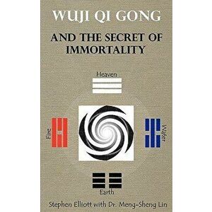 Wuji Qi Gong and the Secret of Immortality, Paperback - Stephen Bennett Elliott imagine
