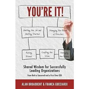 You're It!: Shared Wisdom for Successfully Leading Organizations from Both a Seasoned and a First-Time CEO, Paperback - Alan Broadbent imagine