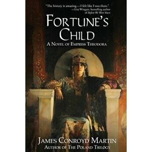 Fortune's Child: A Novel of Empress Theodora, Paperback - James Conroyd Martin imagine