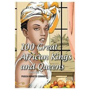100 Great African Kings and Queens ( Volume 1 ): Contesting for glory and empire, Paperback - Pusch Commey imagine