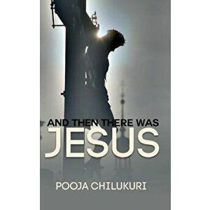 And Then There Was Jesus, Paperback - Pooja Chilukuri imagine